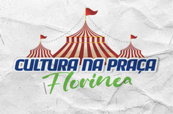 FLORÍNEA VAI SER PALCO DE MUITA CULTURA E DIVERSÃO!