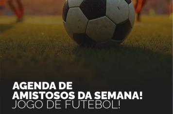 CONFIRA NOSSA AGENDA DE AMISTOSOS DE FUTEBOL DA SEMANA!